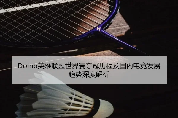 Doinb英雄联盟世界赛夺冠历程及国内电竞发展趋势深度解析 | Bwin sports